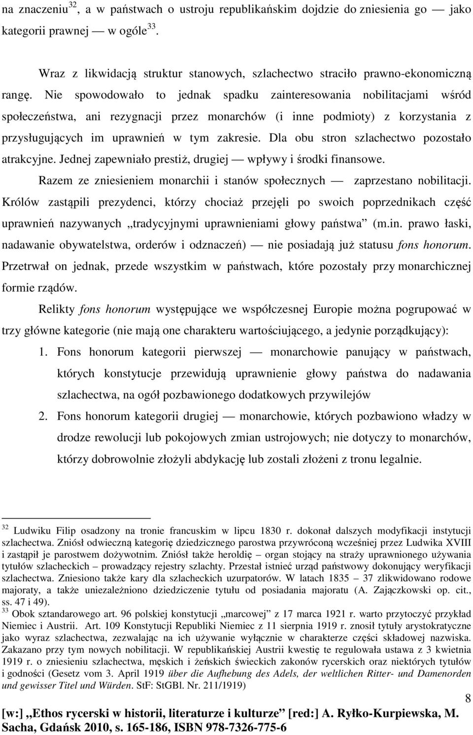 Dla obu stron szlachectwo pozostało atrakcyjne. Jednej zapewniało prestiż, drugiej wpływy i środki finansowe. Razem ze zniesieniem monarchii i stanów społecznych zaprzestano nobilitacji.