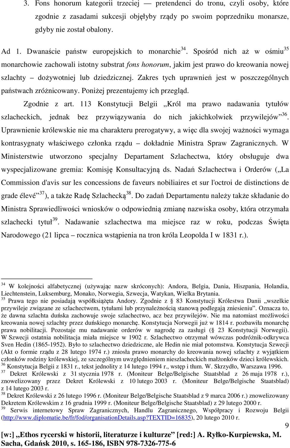 Spośród nich aż w ośmiu 35 monarchowie zachowali istotny substrat fons honorum, jakim jest prawo do kreowania nowej szlachty dożywotniej lub dziedzicznej.