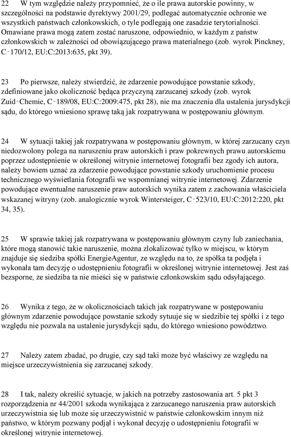 wyrok Pinckney, C 170/12, EU:C:2013:635, pkt 39). 23 Po pierwsze, należy stwierdzić, że zdarzenie powodujące powstanie szkody, zdefiniowane jako okoliczność będąca przyczyną zarzucanej szkody (zob.