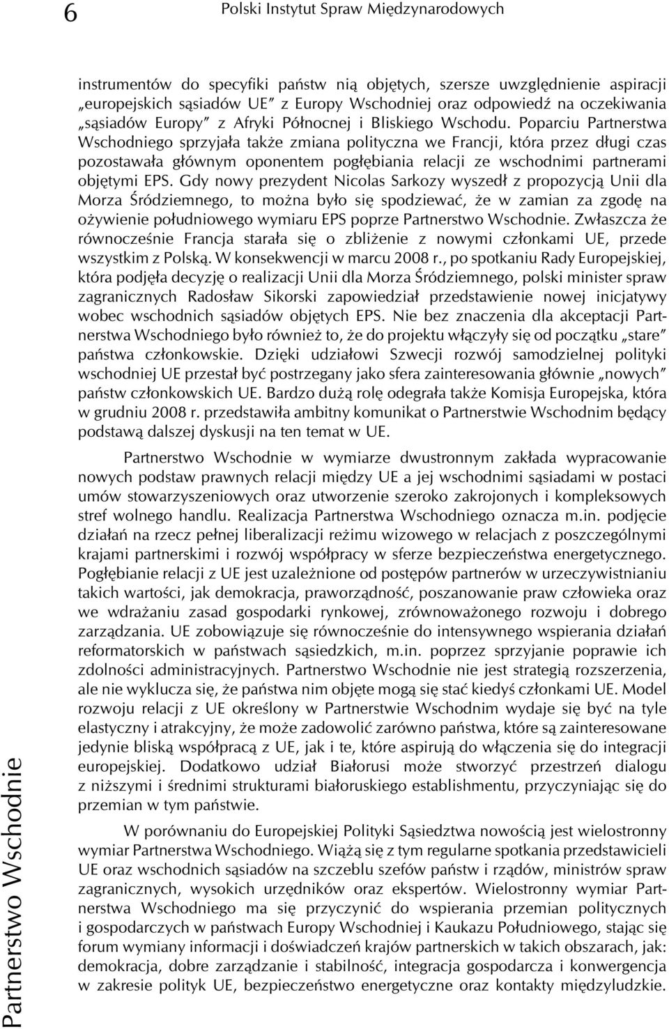 Poparciu Partnerstwa Wschodniego sprzyja³a tak e zmiana polityczna we Francji, która przez d³ugi czas pozostawa³a g³ównym oponentem pog³êbiania relacji ze wschodnimi partnerami objêtymi EPS.