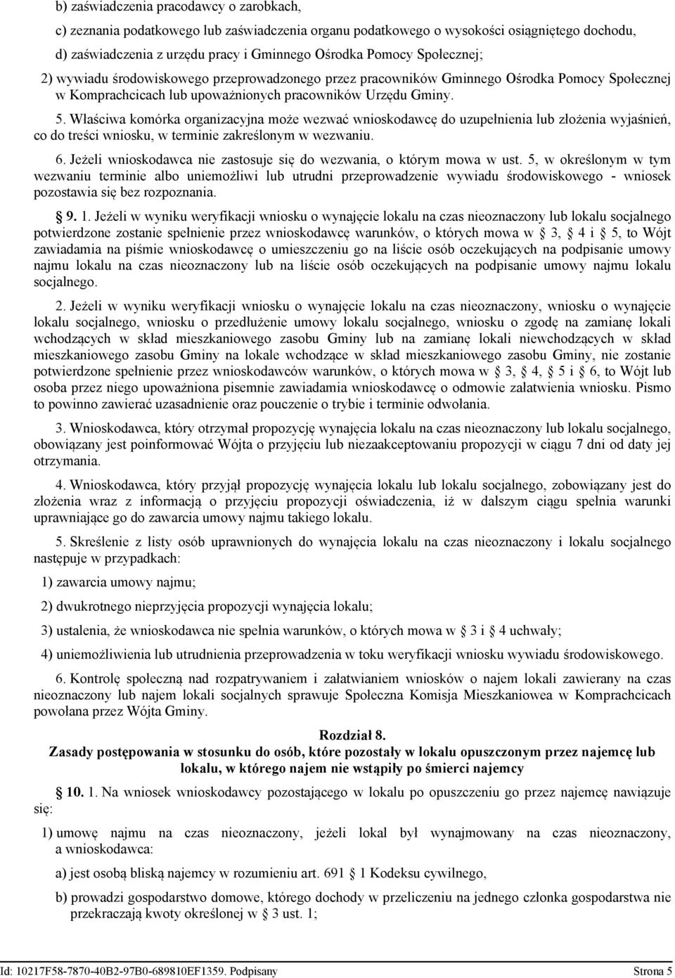 Właściwa komórka organizacyjna może wezwać wnioskodawcę do uzupełnienia lub złożenia wyjaśnień, co do treści wniosku, w terminie zakreślonym w wezwaniu. 6.