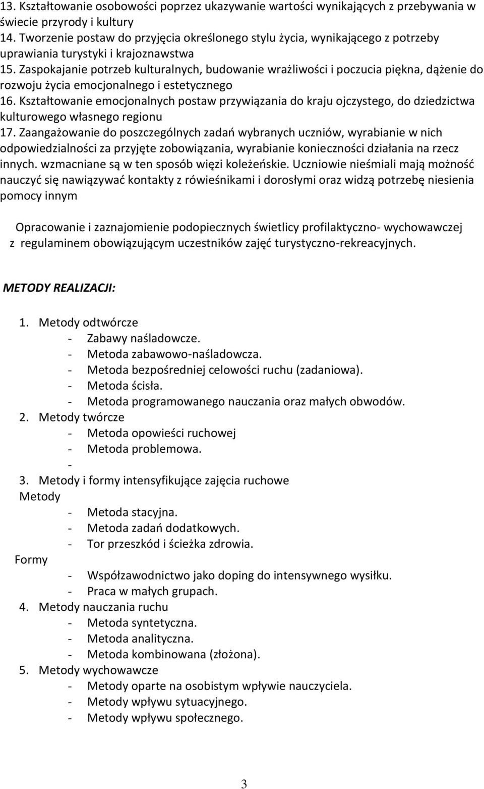 Zaspokajanie potrzeb kulturalnych, budowanie wrażliwości i poczucia piękna, dążenie do rozwoju życia emocjonalnego i estetycznego 16.