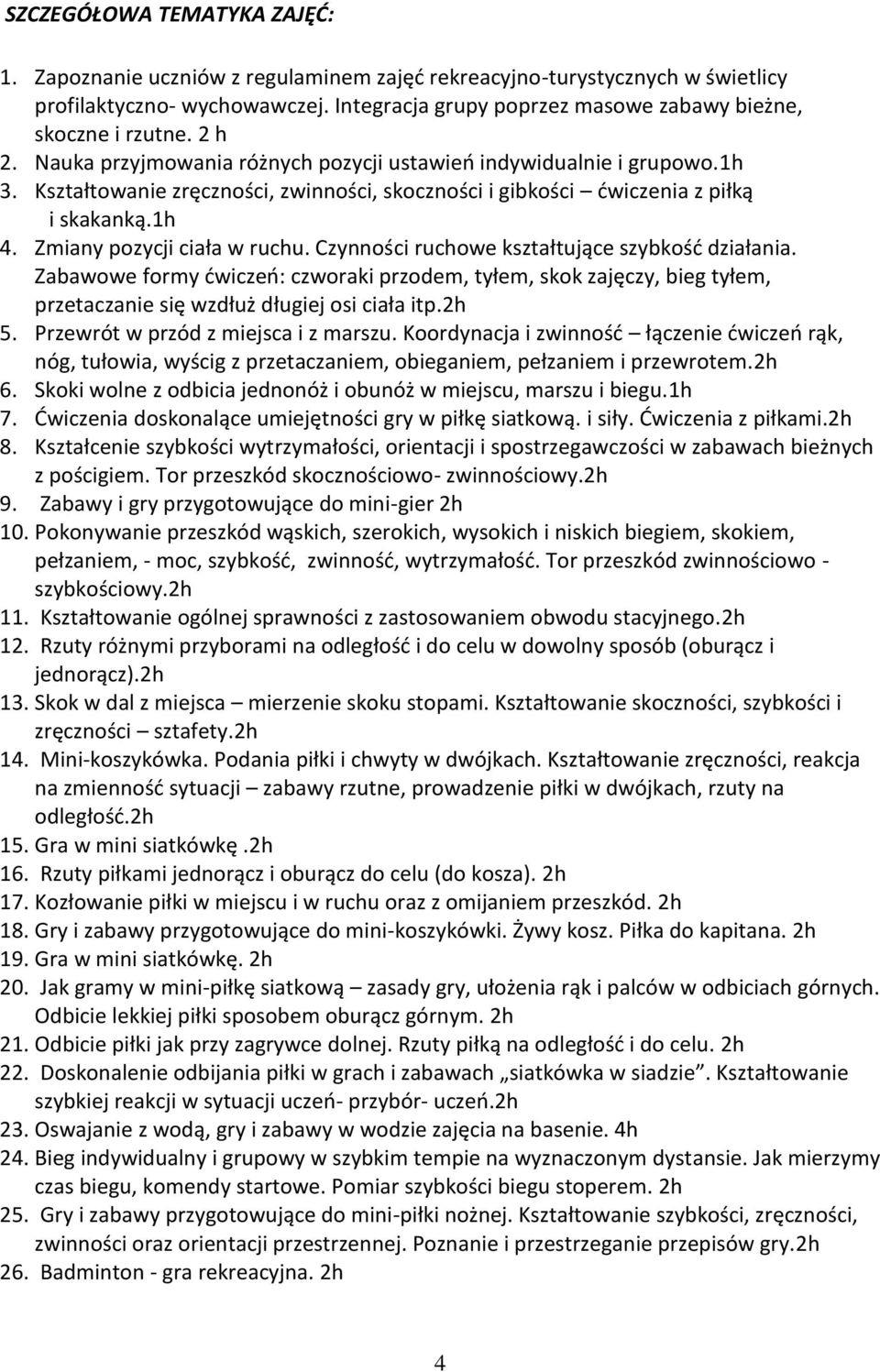 Kształtowanie zręczności, zwinności, skoczności i gibkości ćwiczenia z piłką i skakanką.1h 4. Zmiany pozycji ciała w ruchu. Czynności ruchowe kształtujące szybkość działania.