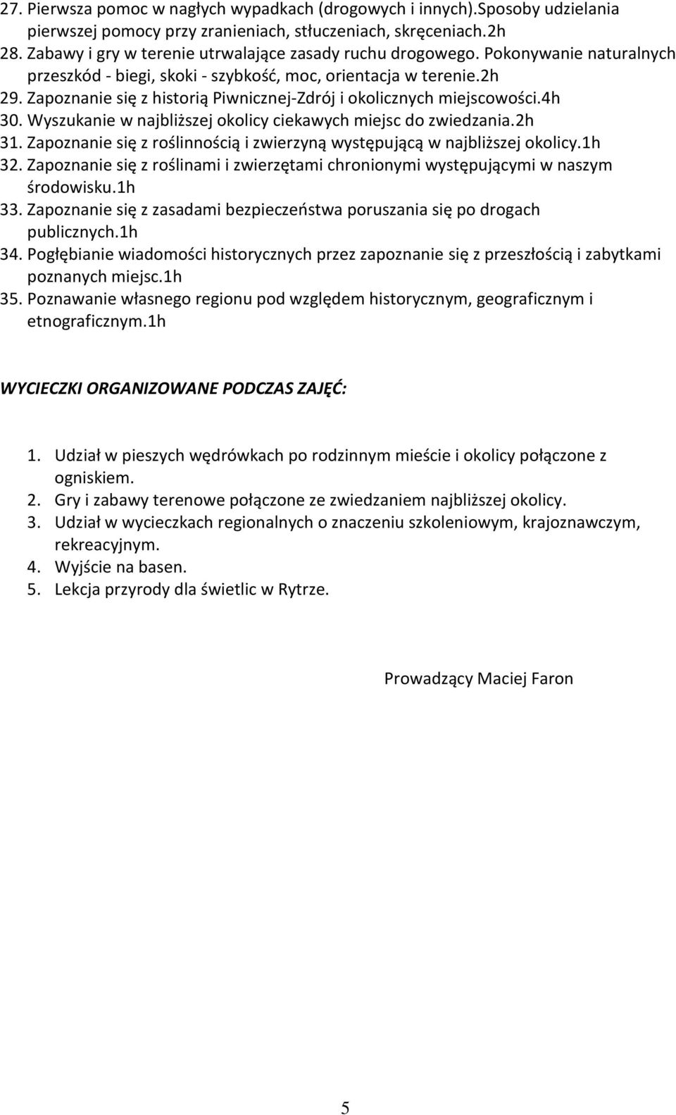 Zapoznanie się z historią Piwnicznej-Zdrój i okolicznych miejscowości.4h 30. Wyszukanie w najbliższej okolicy ciekawych miejsc do zwiedzania.2h 31.