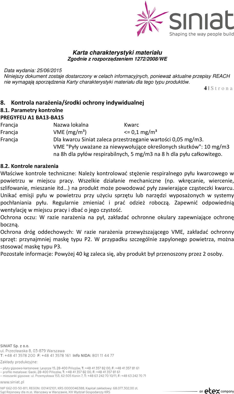 VME "Pyły uważane za niewywołujące określonych skutków": 10 mg/m3 na 8h dla pyłów respirabilnych, 5 mg/m3 na 8 h dla pyłu całkowitego. 8.2.