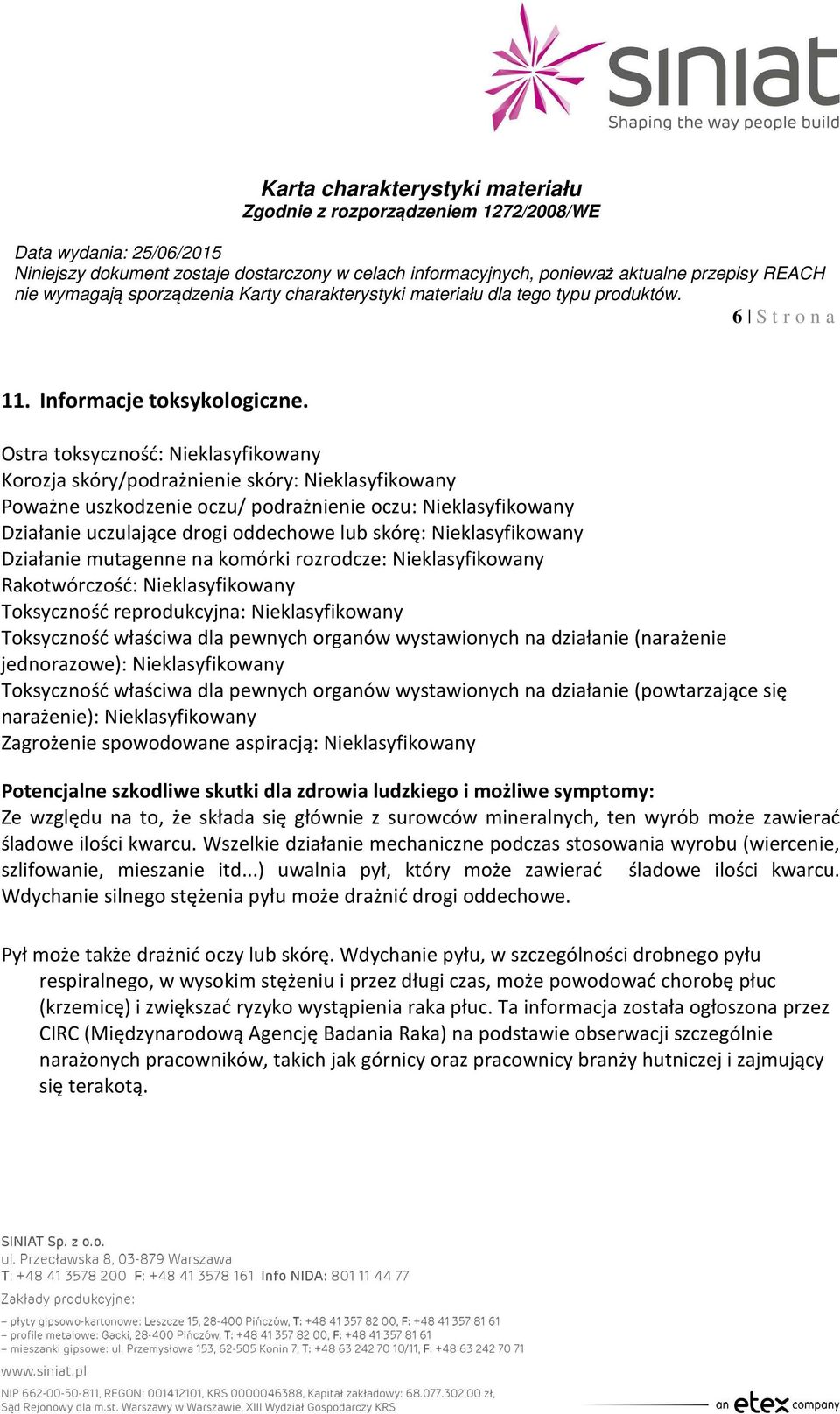 Nieklasyfikowany Działanie mutagenne na komórki rozrodcze: Nieklasyfikowany Rakotwórczość: Nieklasyfikowany Toksyczność reprodukcyjna: Nieklasyfikowany Toksyczność właściwa dla pewnych organów