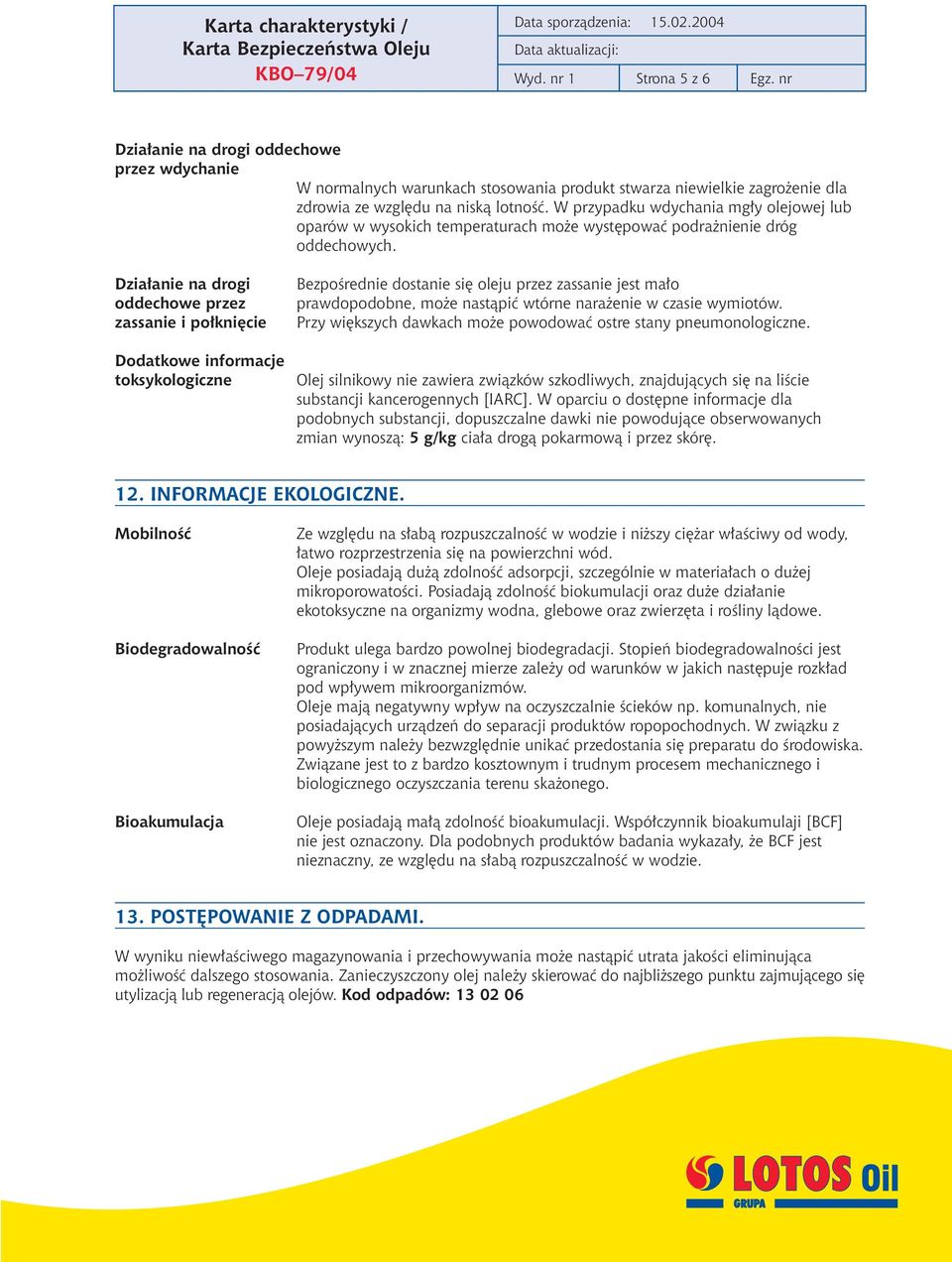 Dzia³anie na drogi oddechowe przez zassanie i po³kniêcie Dodatkowe informacje toksykologiczne Bezpoœrednie dostanie siê oleju przez zassanie jest ma³o prawdopodobne, mo e nast¹piæ wtórne nara enie w