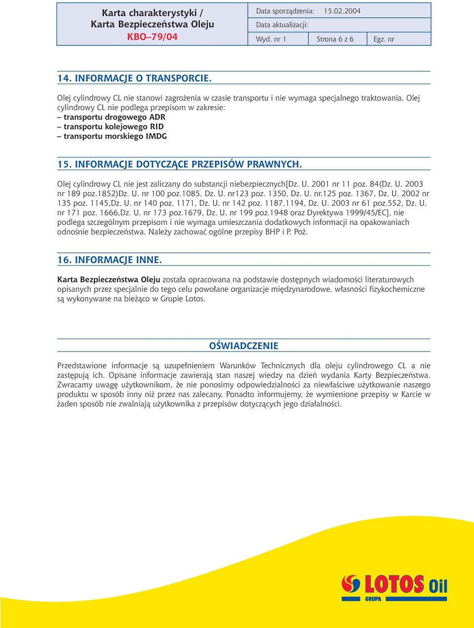 Olej cylindrowy CL nie jest zaliczany do substancji niebezpiecznych[dz. U. 2001 nr 11 poz. 84(Dz. U. 2003 nr 189 poz.1852)dz. U. nr 100 poz.1085, Dz. U. nr123 poz. 1350, Dz. U. nr.125 poz. 1367, Dz.