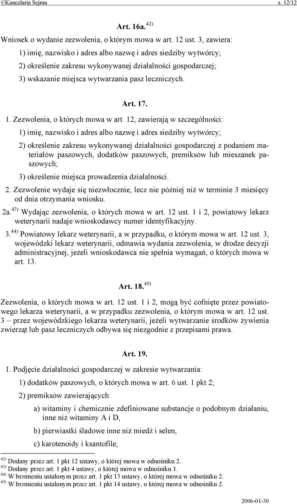 12, zawierają w szczególności: 1) imię, nazwisko i adres albo nazwę i adres siedziby wytwórcy; 2) określenie zakresu wykonywanej działalności gospodarczej z podaniem materiałów paszowych, dodatków