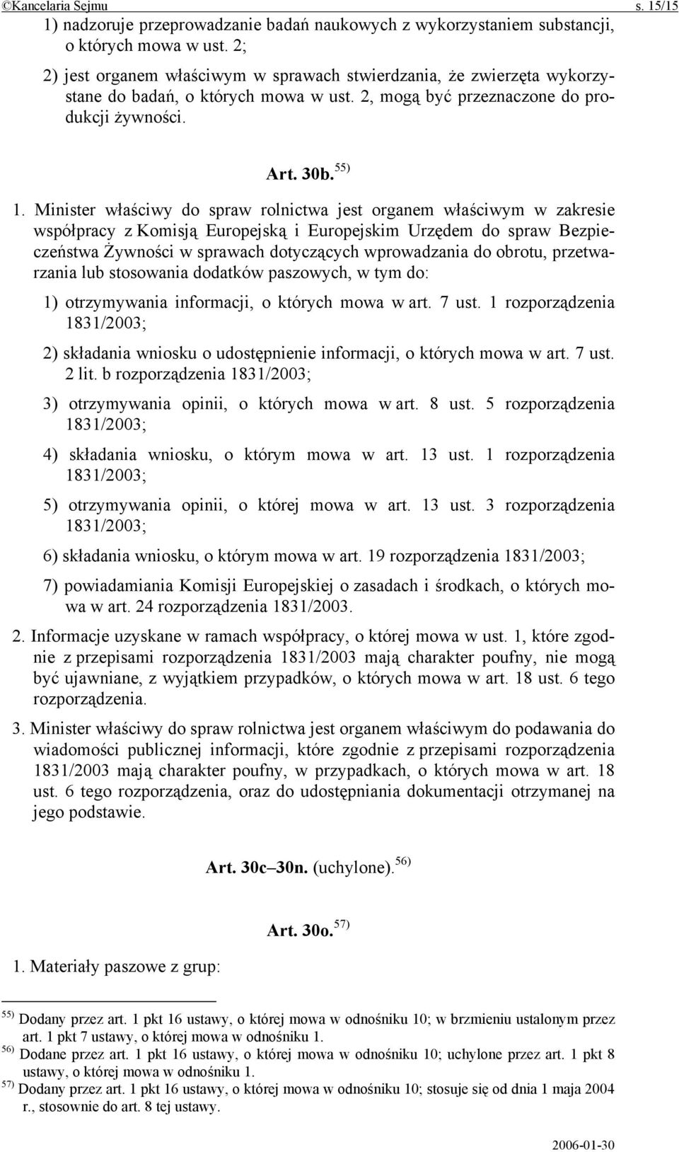 Minister właściwy do spraw rolnictwa jest organem właściwym w zakresie współpracy z Komisją Europejską i Europejskim Urzędem do spraw Bezpieczeństwa Żywności w sprawach dotyczących wprowadzania do