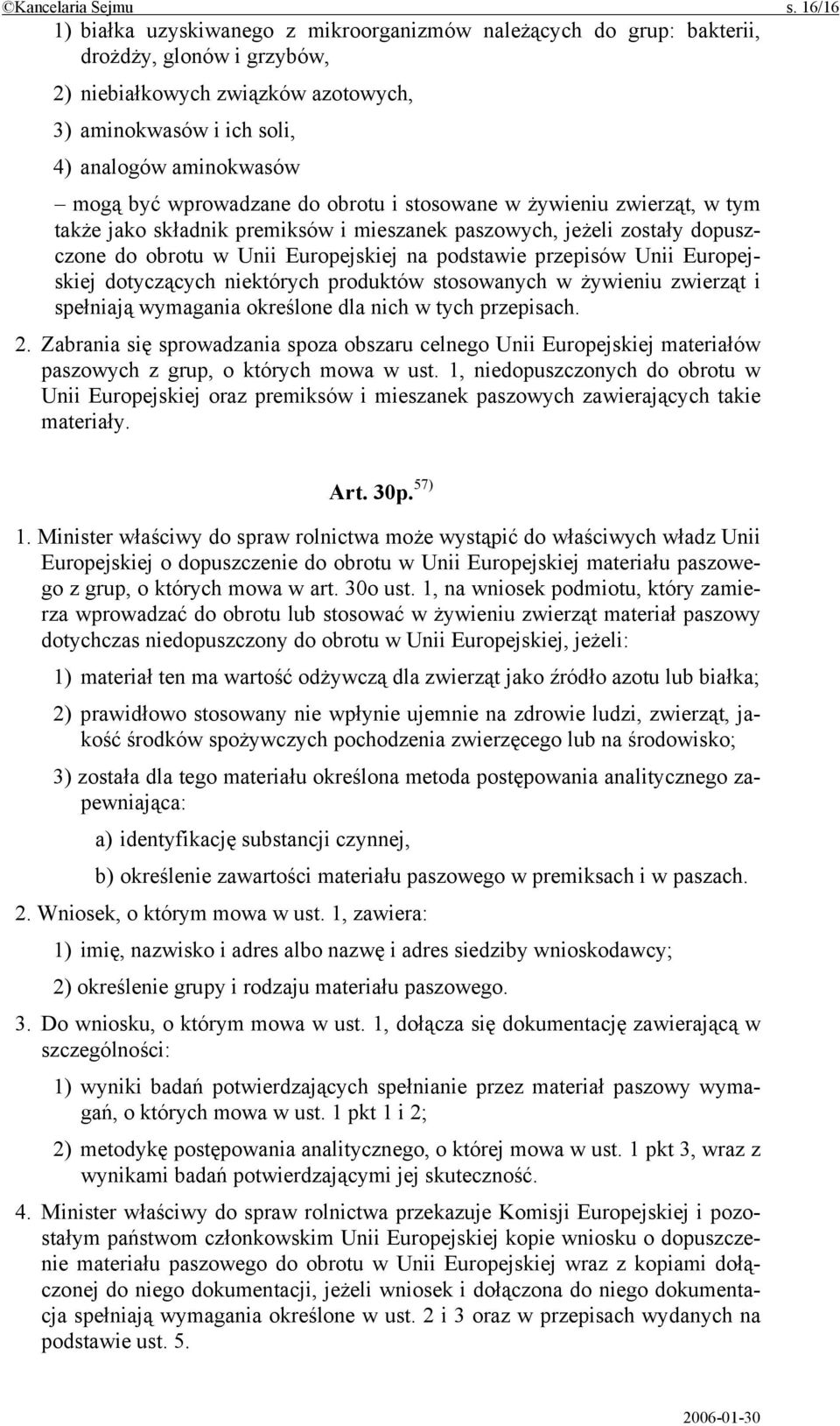 być wprowadzane do obrotu i stosowane w żywieniu zwierząt, w tym także jako składnik premiksów i mieszanek paszowych, jeżeli zostały dopuszczone do obrotu w Unii Europejskiej na podstawie przepisów