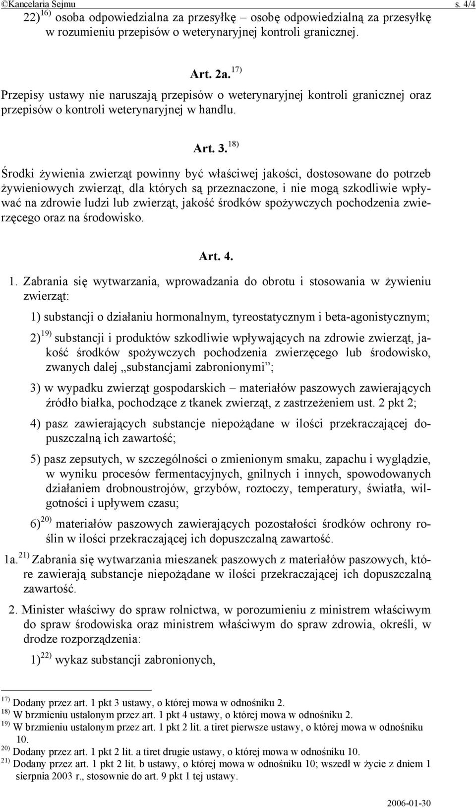 18) Środki żywienia zwierząt powinny być właściwej jakości, dostosowane do potrzeb żywieniowych zwierząt, dla których są przeznaczone, i nie mogą szkodliwie wpływać na zdrowie ludzi lub zwierząt,