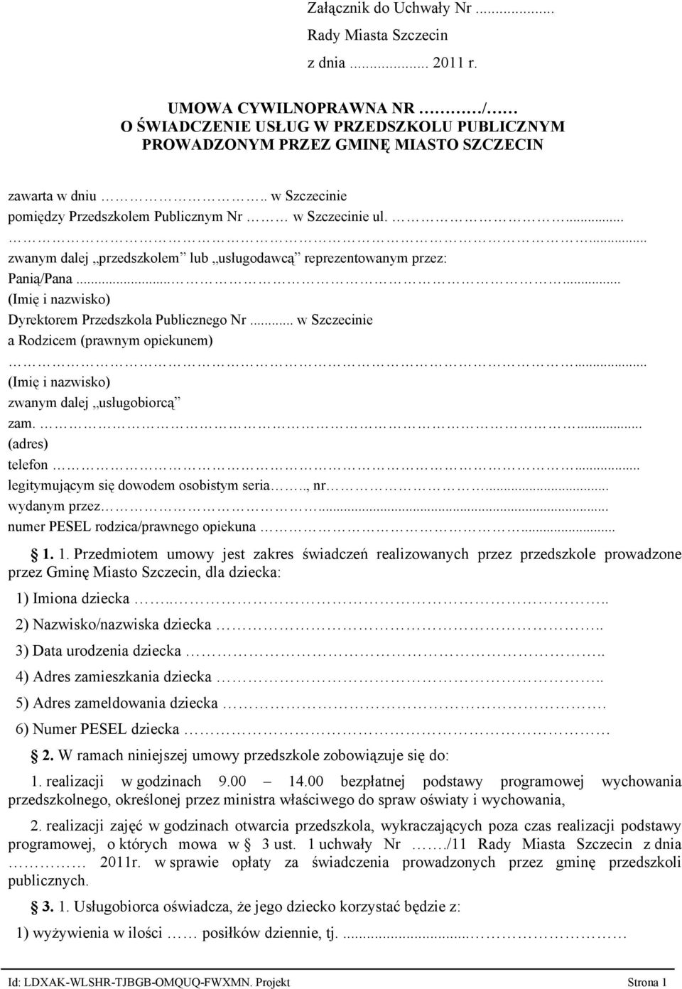 ..... (Imię i nazwisko) Dyrektorem Przedszkola Publicznego Nr... w Szczecinie a Rodzicem (prawnym opiekunem)... (Imię i nazwisko) zwanym dalej usługobiorcą zam.... (adres) telefon.