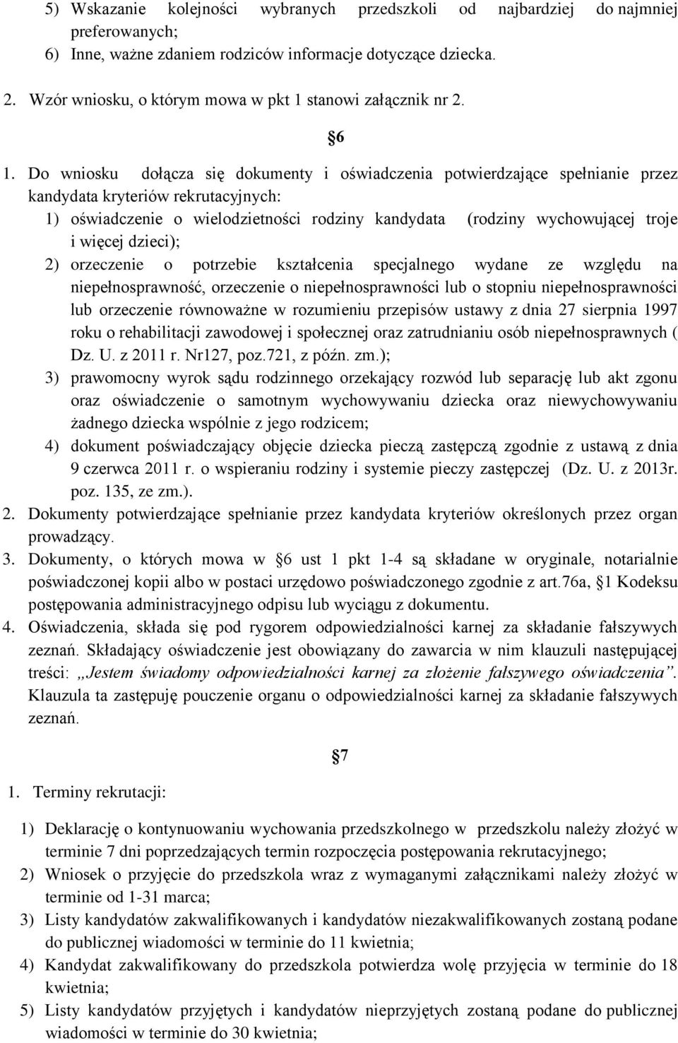 Do wniosku dołącza się dokumenty i oświadczenia potwierdzające spełnianie przez kandydata kryteriów rekrutacyjnych: 1) oświadczenie o wielodzietności rodziny kandydata (rodziny wychowującej troje i