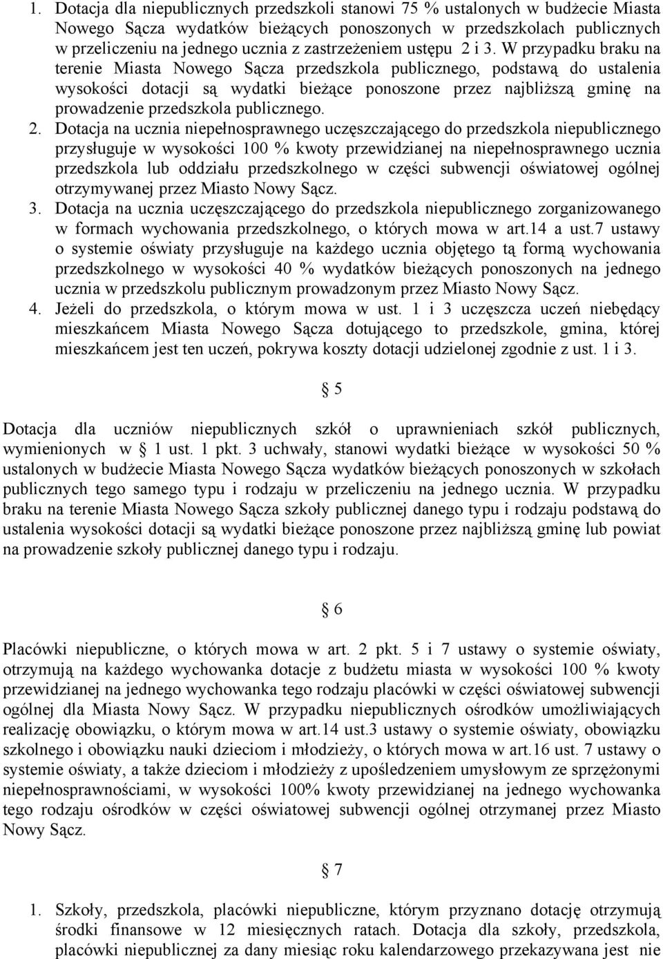 W przypadku braku na terenie Miasta Nowego Sącza przedszkola publicznego, podstawą do ustalenia wysokości dotacji są wydatki bieżące ponoszone przez najbliższą gminę na prowadzenie przedszkola