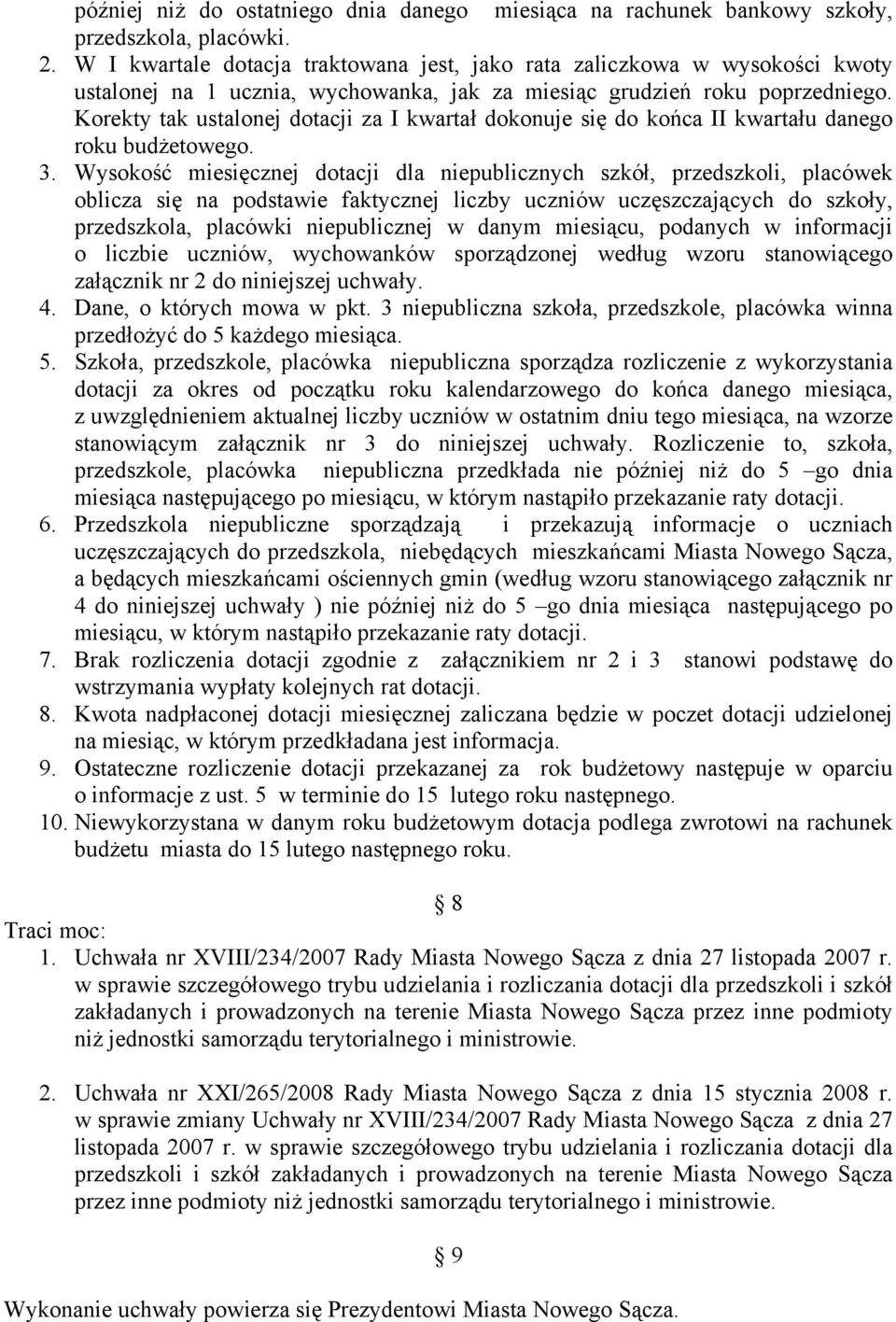 Korekty tak ustalonej dotacji za I kwartał dokonuje się do końca II kwartału danego roku budżetowego. 3.