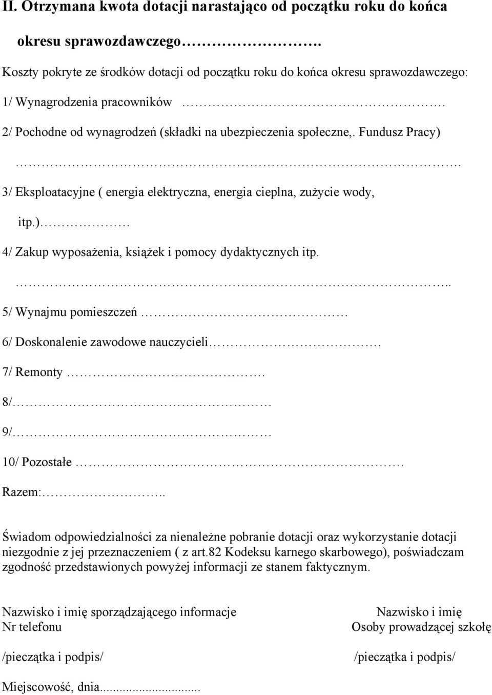 3/ Eksploatacyjne ( energia elektryczna, energia cieplna, zużycie wody, itp.) 4/ Zakup wyposażenia, książek i pomocy dydaktycznych itp... 5/ Wynajmu pomieszczeń 6/ Doskonalenie zawodowe nauczycieli.