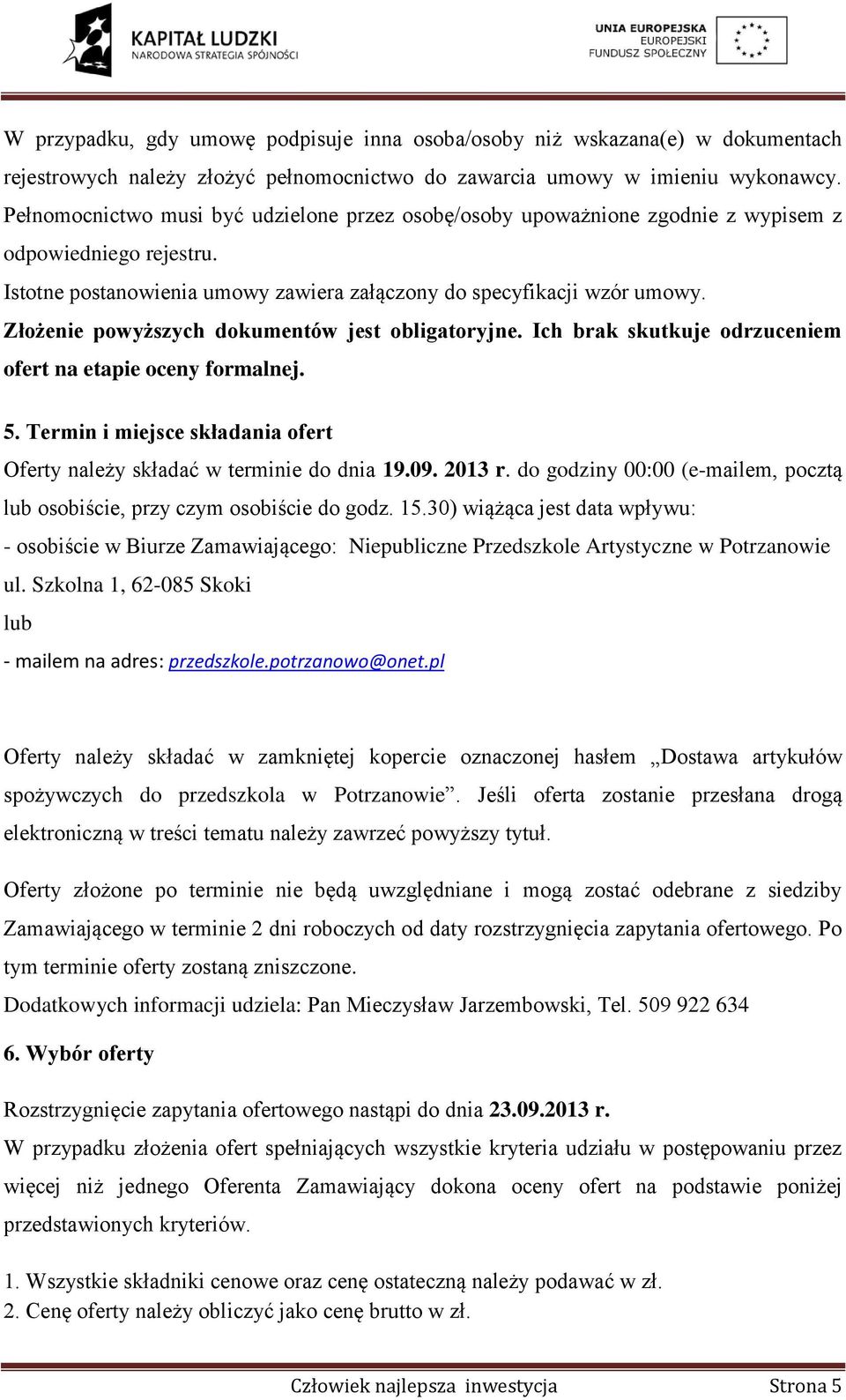 Złożenie powyższych dokumentów jest obligatoryjne. Ich brak skutkuje odrzuceniem ofert na etapie oceny formalnej. 5. Termin i miejsce składania ofert Oferty należy składać w terminie do dnia 19.09.