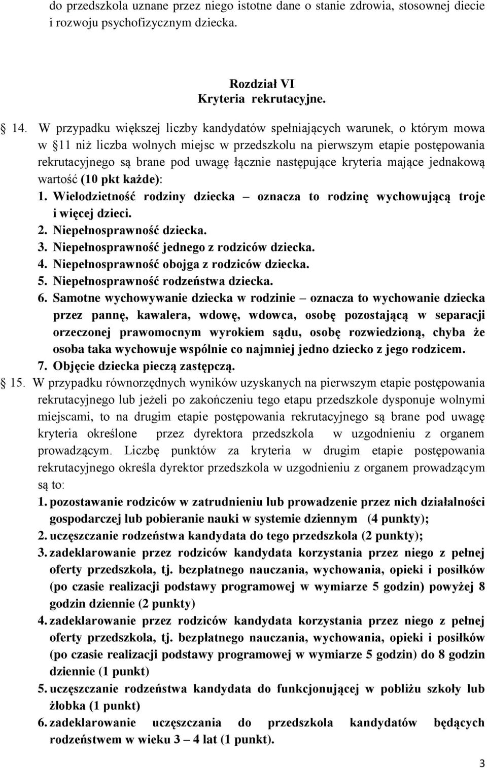 następujące kryteria mające jednakową wartość (10 pkt każde): 1. Wielodzietność rodziny dziecka oznacza to rodzinę wychowującą troje i więcej dzieci. 2. Niepełnosprawność dziecka. 3.