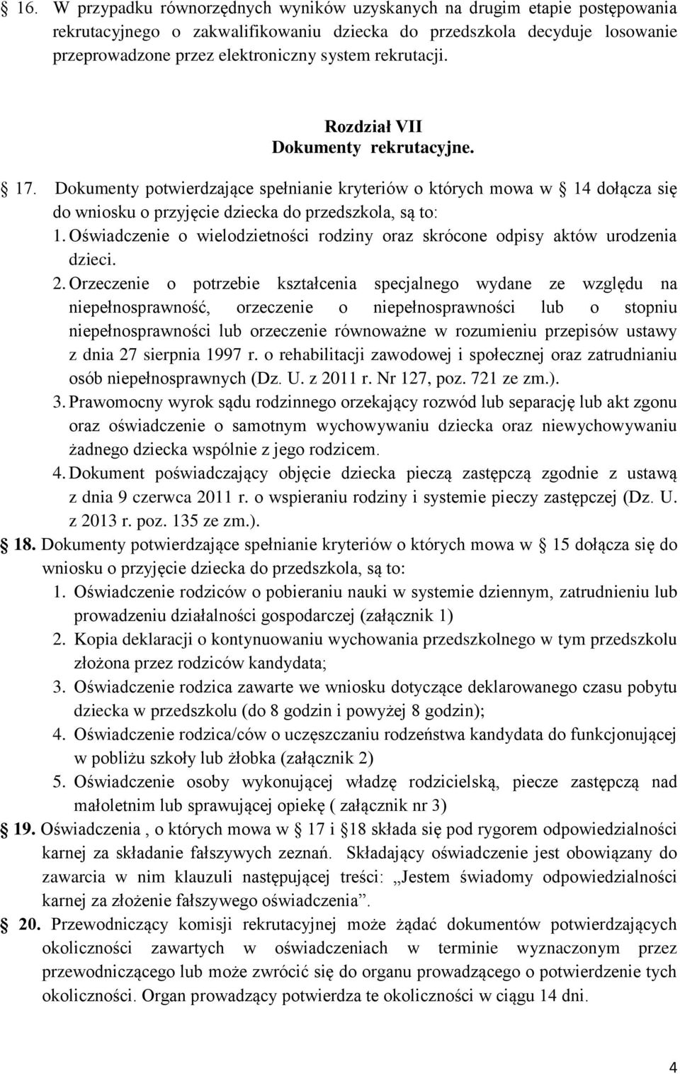 Oświadczenie o wielodzietności rodziny oraz skrócone odpisy aktów urodzenia dzieci. 2.