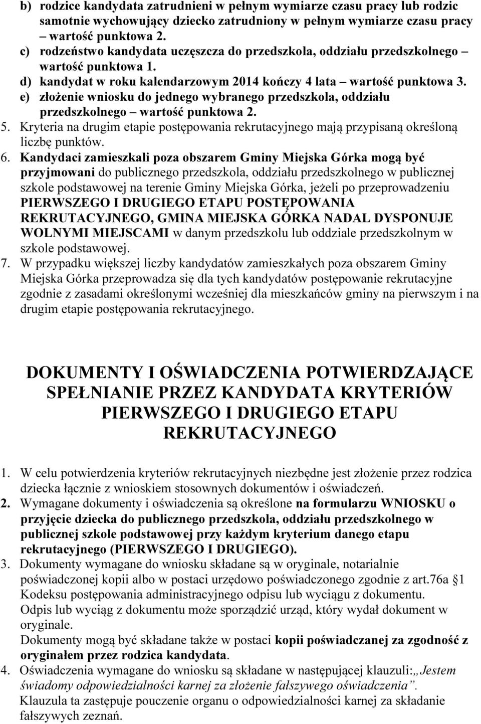 e) złożenie wniosku do jednego wybranego przedszkola, oddziału przedszkolnego wartość punktowa 2. 5. Kryteria na drugim etapie postępowania rekrutacyjnego mają przypisaną określoną liczbę punktów. 6.