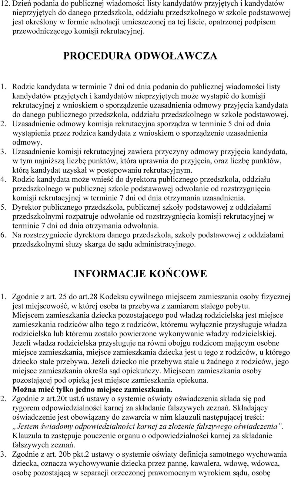 Rodzic kandydata w terminie 7 dni od dnia podania do publicznej wiadomości listy kandydatów przyjętych i kandydatów nieprzyjętych może wystąpić do komisji rekrutacyjnej z wnioskiem o sporządzenie