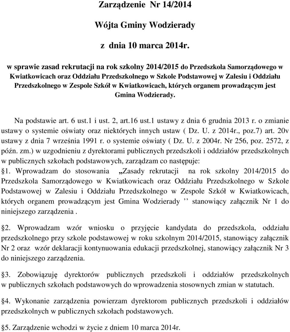 o zmianie ustawy o systemie oświaty oraz niektórych innych ustaw ( Dz. U. z 2014r., poz.7) art. 20v ustawy z dnia 7 września 1991 r. o systemie oświaty ( Dz. U. z 2004r. Nr 256, poz. 2572, z późn. zm.) w uzgodnieniu z dyrektorami publicznych przedszkoli i oddziałów przedszkolnych w publicznych szkołach podstawowych, zarządzam co następuje: 1.