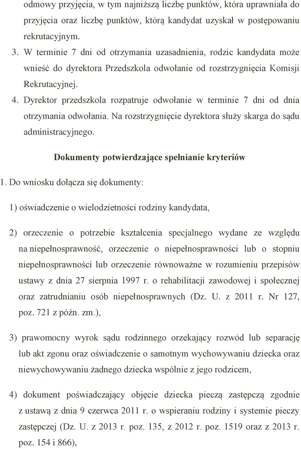 Dyrektor przedszkola rozpatruje odwołanie w terminie 7 dni od dnia otrzymania odwołania. Na rozstrzygnięcie dyrektora służy skarga do sądu administracyjnego.