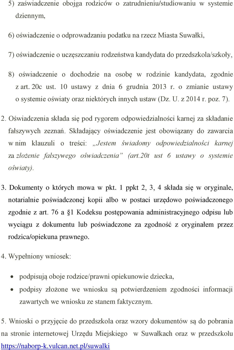 o zmianie ustawy o systemie oświaty oraz niektórych innych ustaw (Dz. U. z 2014 r. poz. 7). 2. Oświadczenia składa się pod rygorem odpowiedzialności karnej za składanie fałszywych zeznań.