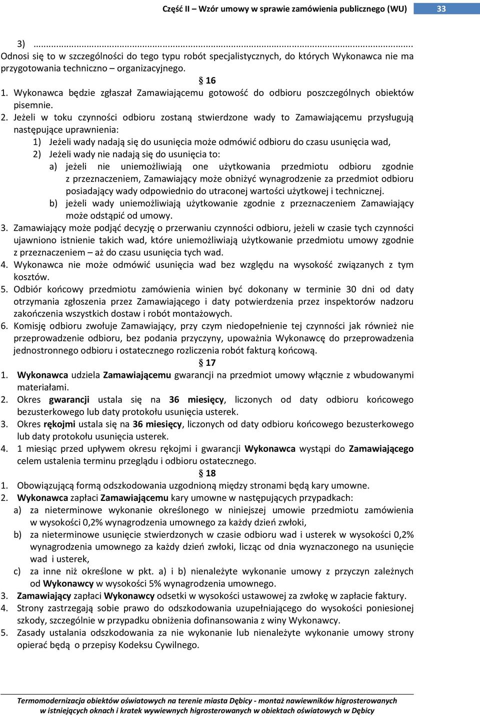 . Jeżeli w toku czynności odbioru zostaną stwierdzone wady to Zamawiającemu przysługują następujące uprawnienia: ) Jeżeli wady nadają się do usunięcia może odmówić odbioru do czasu usunięcia wad, )