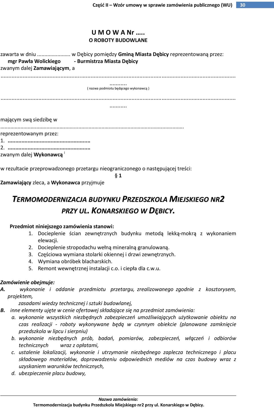 ... zwanym dalej Wykonawcą i w rezultacie przeprowadzonego przetargu nieograniczonego o następującej treści: 1 Zamawiający zleca, a Wykonawca przyjmuje TERMOMODERNIZACJA BUDYNKU PRZEDSZKOLA