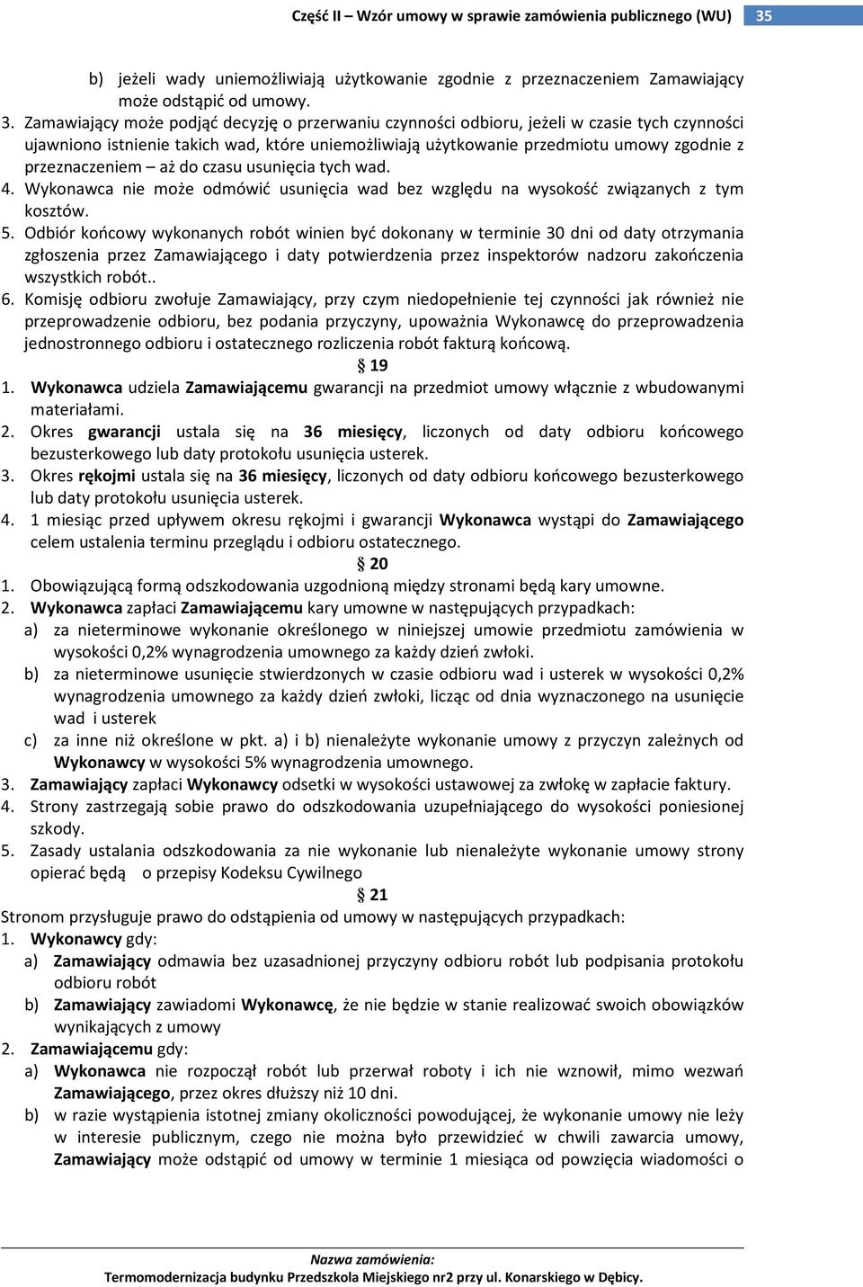 przeznaczeniem aż do czasu usunięcia tych wad. 4. Wykonawca nie może odmówić usunięcia wad bez względu na wysokość związanych z tym kosztów. 5.