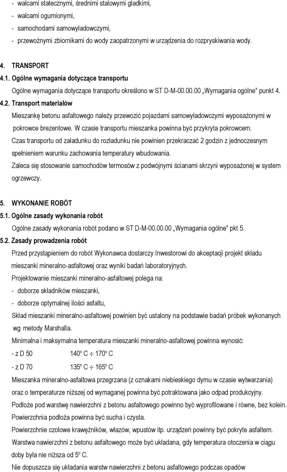 Transport materiałów Mieszankę betonu asfaltowego należy przewozić pojazdami samowyładowczymi wyposażonymi w pokrowce brezentowe. W czasie transportu mieszanka powinna być przykryta pokrowcem.