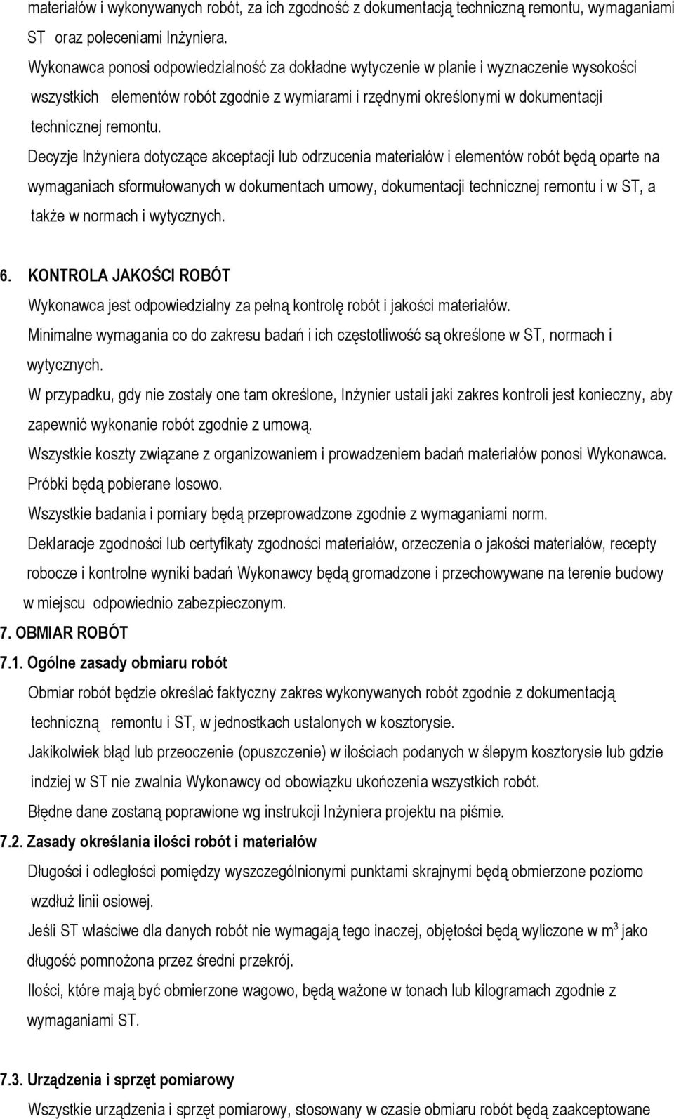 Decyzje Inżyniera dotyczące akceptacji lub odrzucenia materiałów i elementów robót będą oparte na wymaganiach sformułowanych w dokumentach umowy, dokumentacji technicznej remontu i w ST, a także w