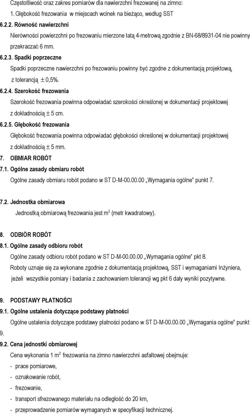 -04 nie powinny przekraczać 6 mm. 6.2.3. Spadki poprzeczne Spadki poprzeczne nawierzchni po frezowaniu powinny być zgodne z dokumentacją projektową, z tolerancją ± 0,5%. 6.2.4. Szerokość frezowania Szerokość frezowania powinna odpowiadać szerokości określonej w dokumentacji projektowej z dokładnością ± 5 cm.