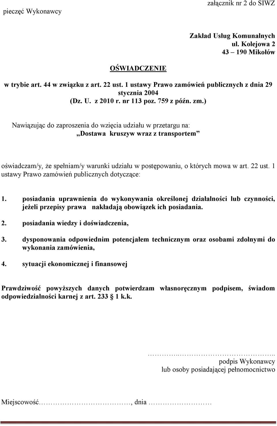 ) Nawiązując do zaproszenia do wzięcia udziału w przetargu na: Dostawa kruszyw wraz z transportem oświadczam/y, że spełniam/y warunki udziału w postępowaniu, o których mowa w art. 22 ust.