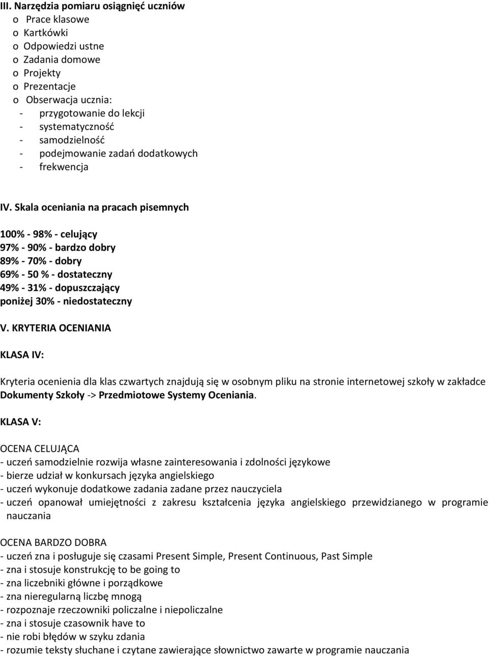 Skala oceniania na pracach pisemnych 100% - 98% - celujący 97% - 90% - bardzo dobry 89% - 70% - dobry 69% - 50 % - dostateczny 49% - 31% - dopuszczający poniżej 30% - niedostateczny V.
