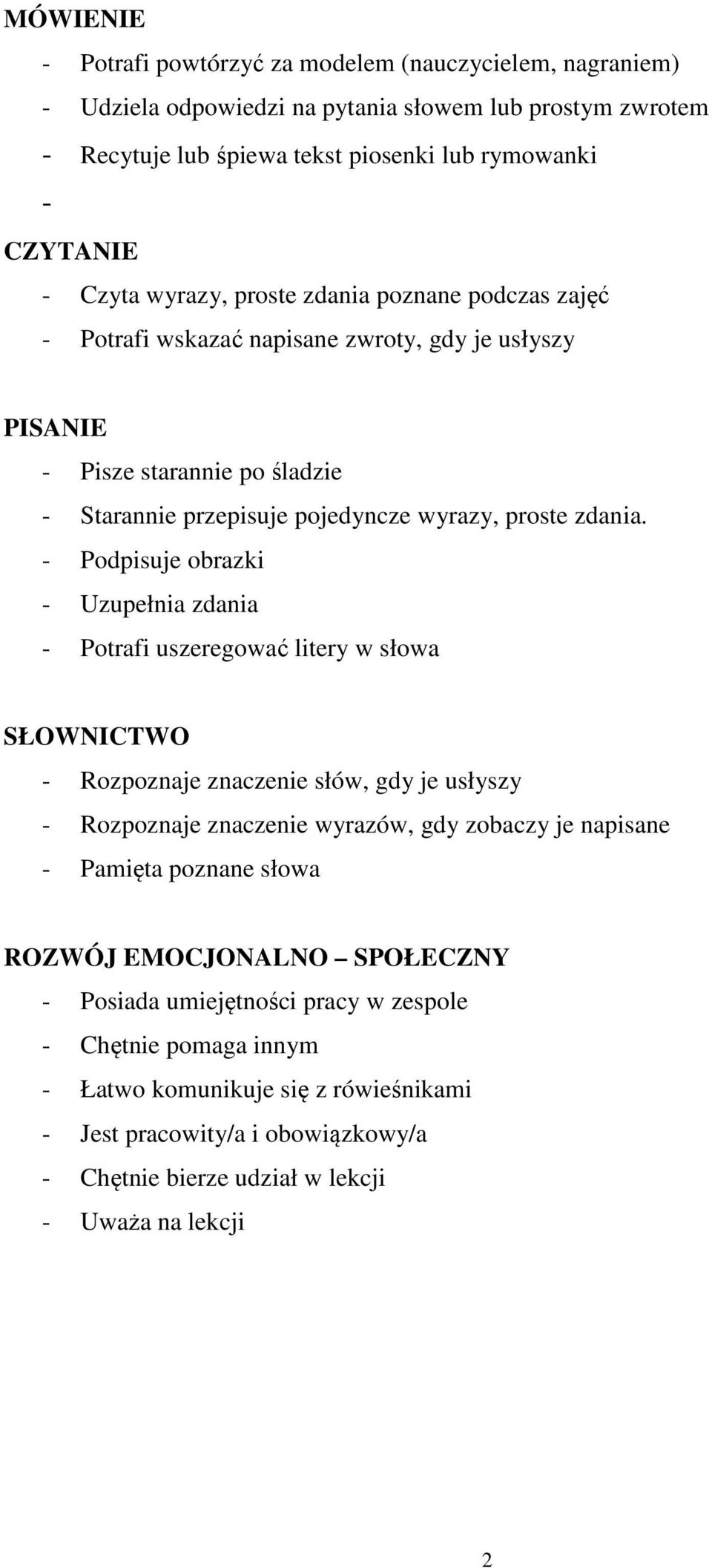 - Podpisuje obrazki - Uzupełnia zdania - Potrafi uszeregować litery w słowa SŁOWNICTWO - Rozpoznaje znaczenie słów, gdy je usłyszy - Rozpoznaje znaczenie wyrazów, gdy zobaczy je napisane - Pamięta