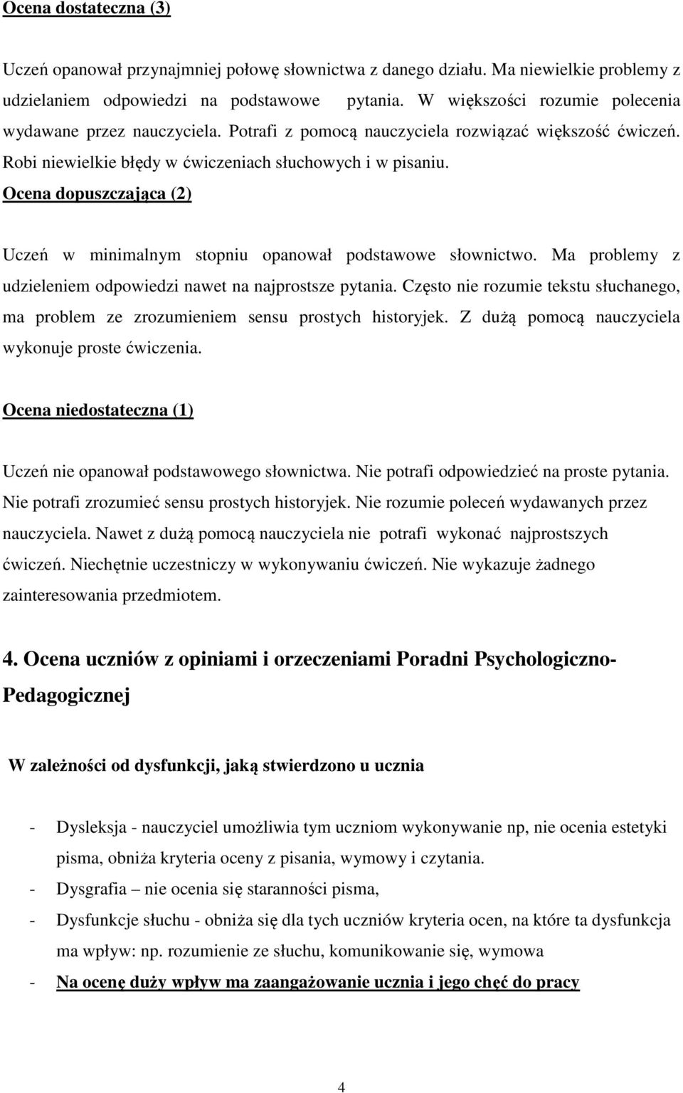 Ocena dopuszczająca (2) Uczeń w minimalnym stopniu opanował podstawowe słownictwo. Ma problemy z udzieleniem odpowiedzi nawet na najprostsze pytania.