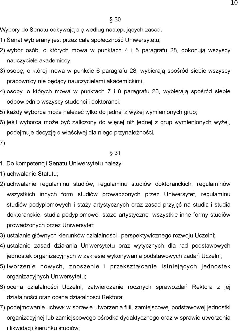 punktach 7 i 8 paragrafu 28, wybierają spośród siebie odpowiednio wszyscy studenci i doktoranci; 5) każdy wyborca może należeć tylko do jednej z wyżej wymienionych grup; 6) jeśli wyborca może być