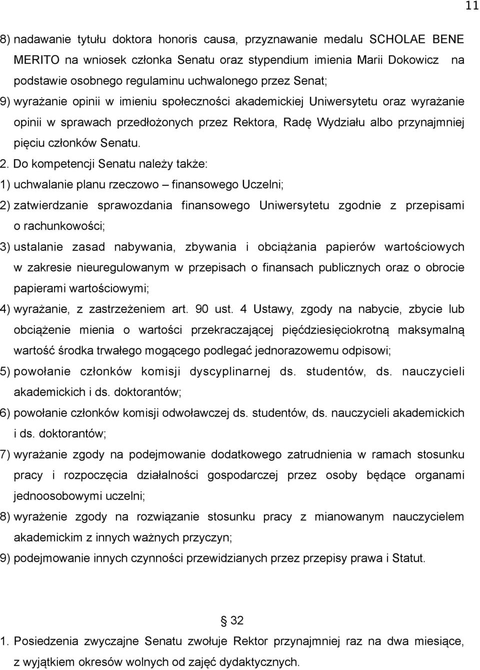 2. Do kompetencji Senatu należy także: 1) uchwalanie planu rzeczowo finansowego Uczelni; 2) zatwierdzanie sprawozdania finansowego Uniwersytetu zgodnie z przepisami o rachunkowości; 3) ustalanie