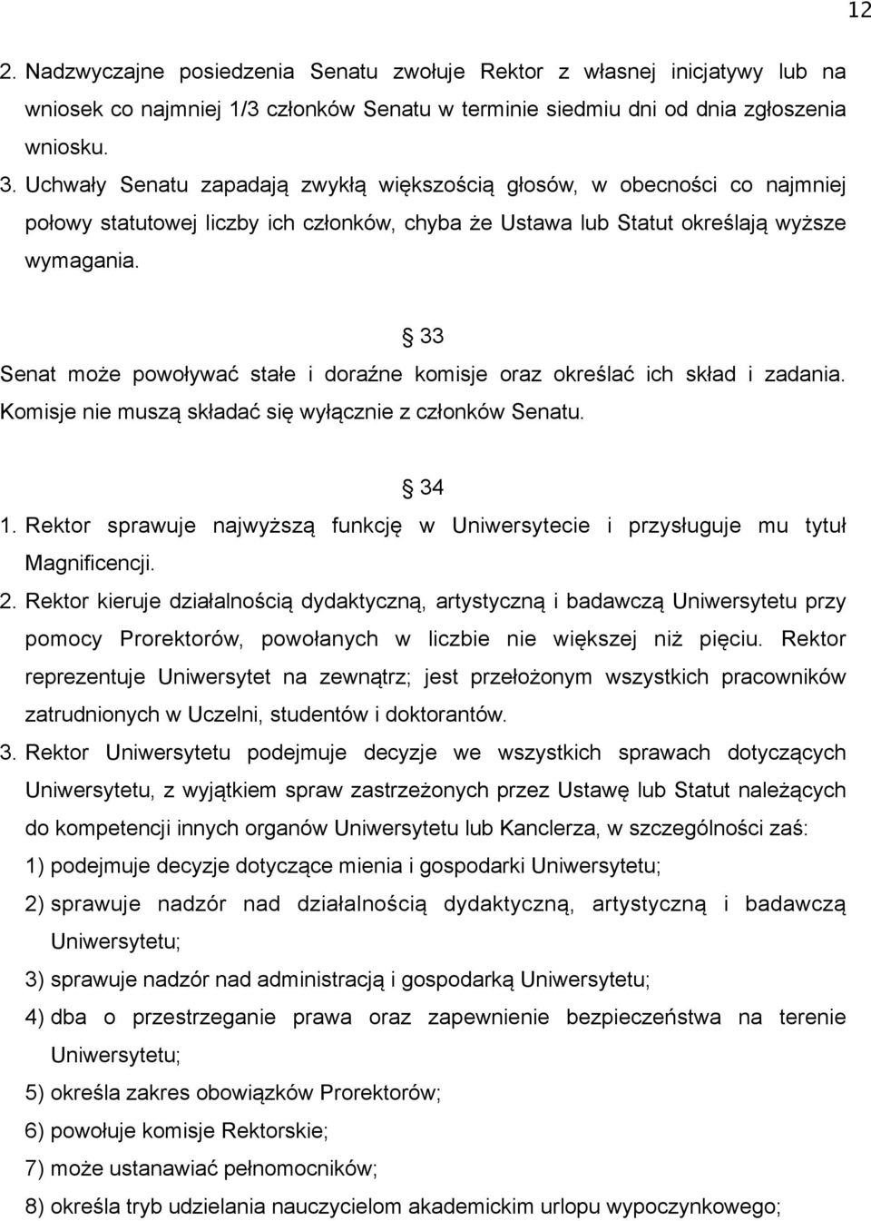 33 Senat może powoływać stałe i doraźne komisje oraz określać ich skład i zadania. Komisje nie muszą składać się wyłącznie z członków Senatu. 34 1.