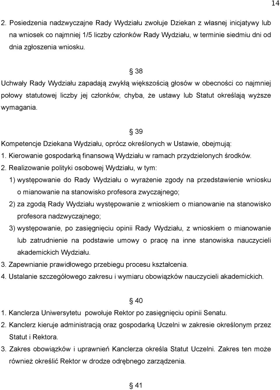 39 Kompetencje Dziekana Wydziału, oprócz określonych w Ustawie, obejmują: 1. Kierowanie gospodarką finansową Wydziału w ramach przydzielonych środków. 2.