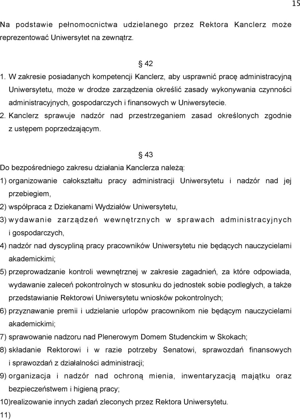 finansowych w Uniwersytecie. 2. Kanclerz sprawuje nadzór nad przestrzeganiem zasad określonych zgodnie z ustępem poprzedzającym.