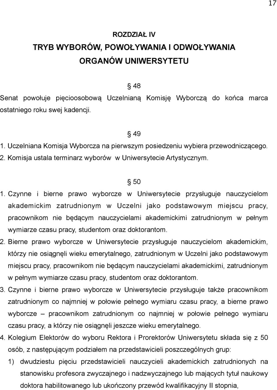 Czynne i bierne prawo wyborcze w Uniwersytecie przysługuje nauczycielom akademickim zatrudnionym w Uczelni jako podstawowym miejscu pracy, pracownikom nie będącym nauczycielami akademickimi