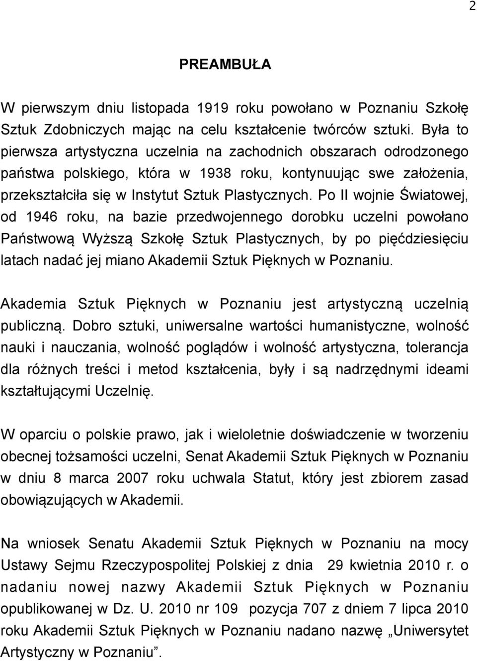 Po II wojnie Światowej, od 1946 roku, na bazie przedwojennego dorobku uczelni powołano Państwową Wyższą Szkołę Sztuk Plastycznych, by po pięćdziesięciu latach nadać jej miano Akademii Sztuk Pięknych