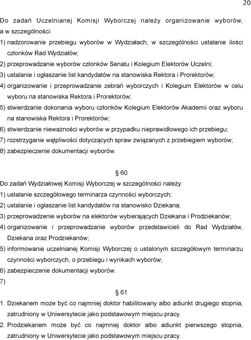 wyborczych i Kolegium Elektorów w celu wyboru na stanowiska Rektora i Prorektorów; 5) stwierdzanie dokonania wyboru członków Kolegium Elektorów Akademii oraz wyboru na stanowiska Rektora i