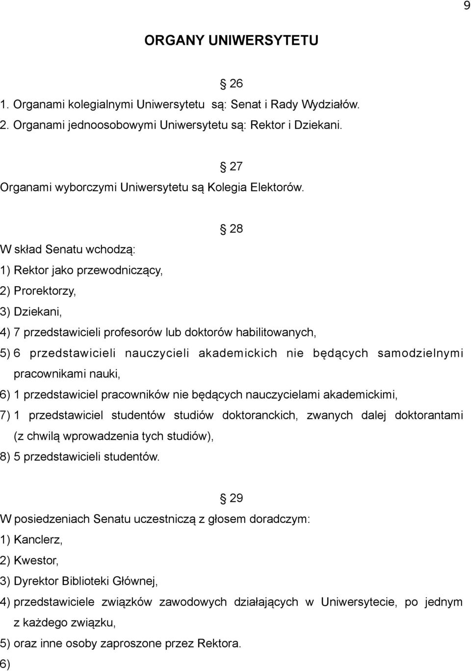 28 W skład Senatu wchodzą: 1) Rektor jako przewodniczący, 2) Prorektorzy, 3) Dziekani, 4) 7 przedstawicieli profesorów lub doktorów habilitowanych, 5) 6 przedstawicieli nauczycieli akademickich nie