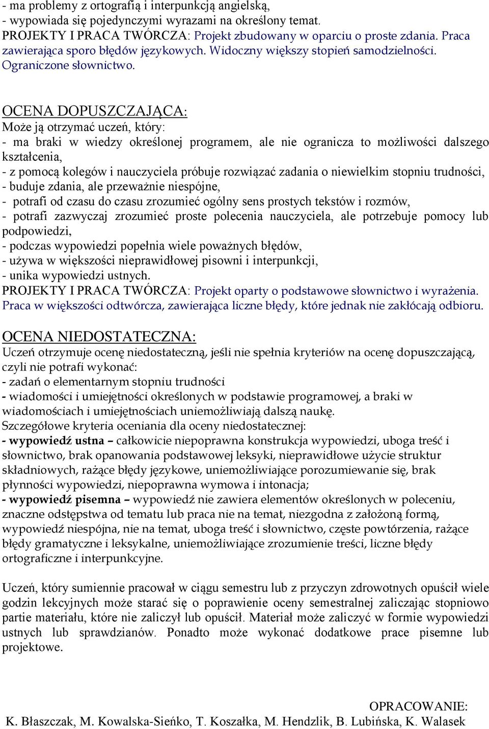 OCENA DOPUSZCZAJĄCA: - ma braki w wiedzy określonej programem, ale nie ogranicza to możliwości dalszego kształcenia, - z pomocą kolegów i nauczyciela próbuje rozwiązać zadania o niewielkim stopniu