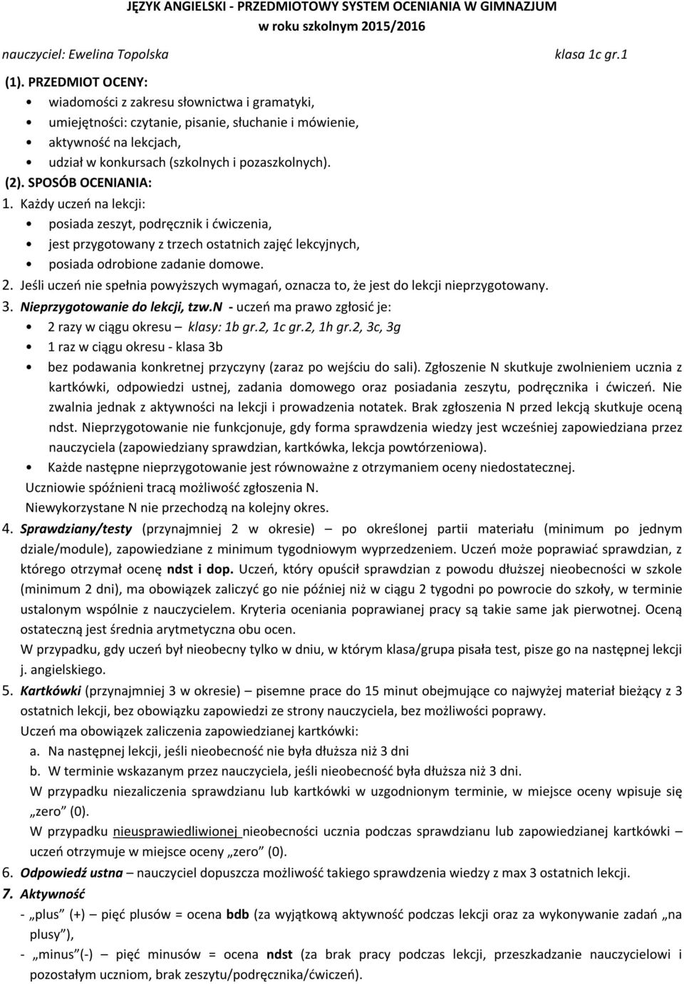 SPOSÓB OCENIANIA: 1. Każdy uczeń na lekcji: posiada zeszyt, podręcznik i ćwiczenia, jest przygotowany z trzech ostatnich zajęć lekcyjnych, posiada odrobione zadanie domowe. 2.